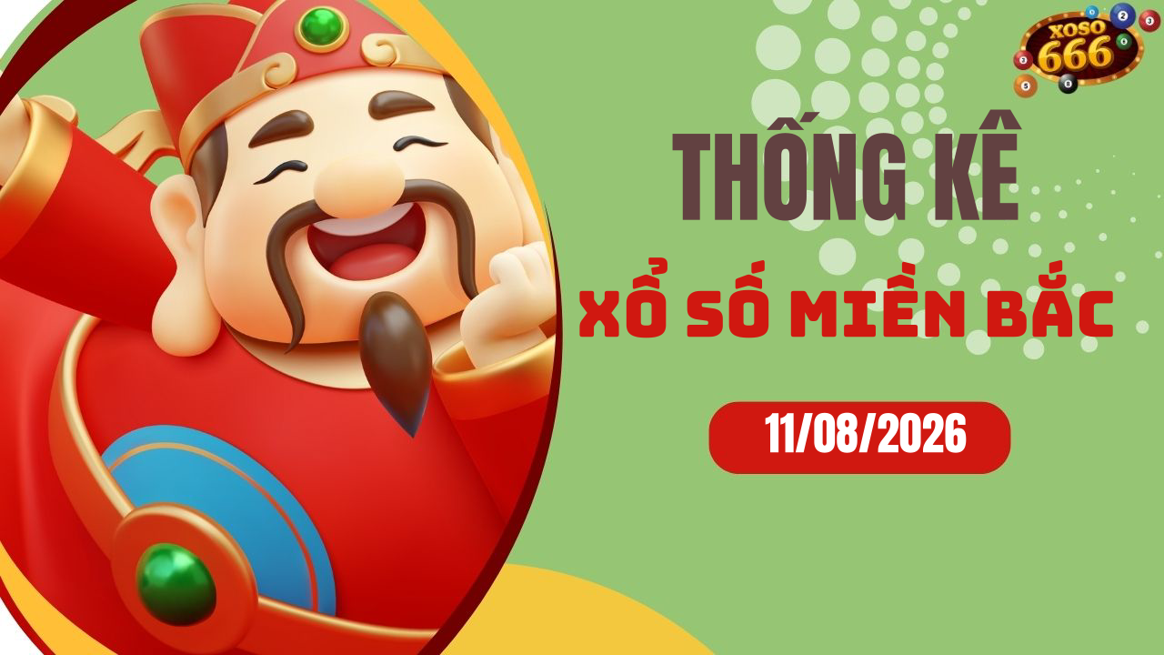 Thống kê XSMB 11/8/2026 hôm nay - Phân tích KQXS Miền Bắc chi tiết