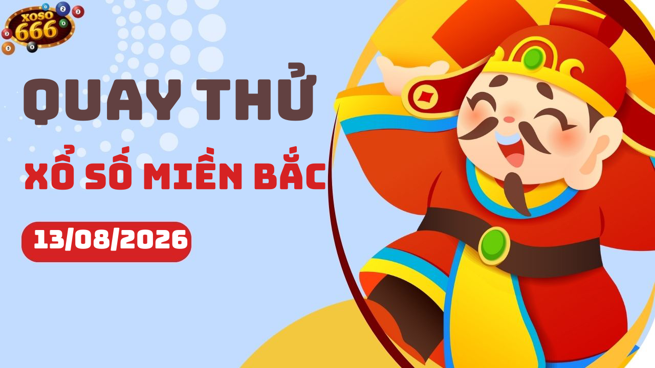 Quay thử XSMB 13/8/2026 hôm nay Thứ 5
