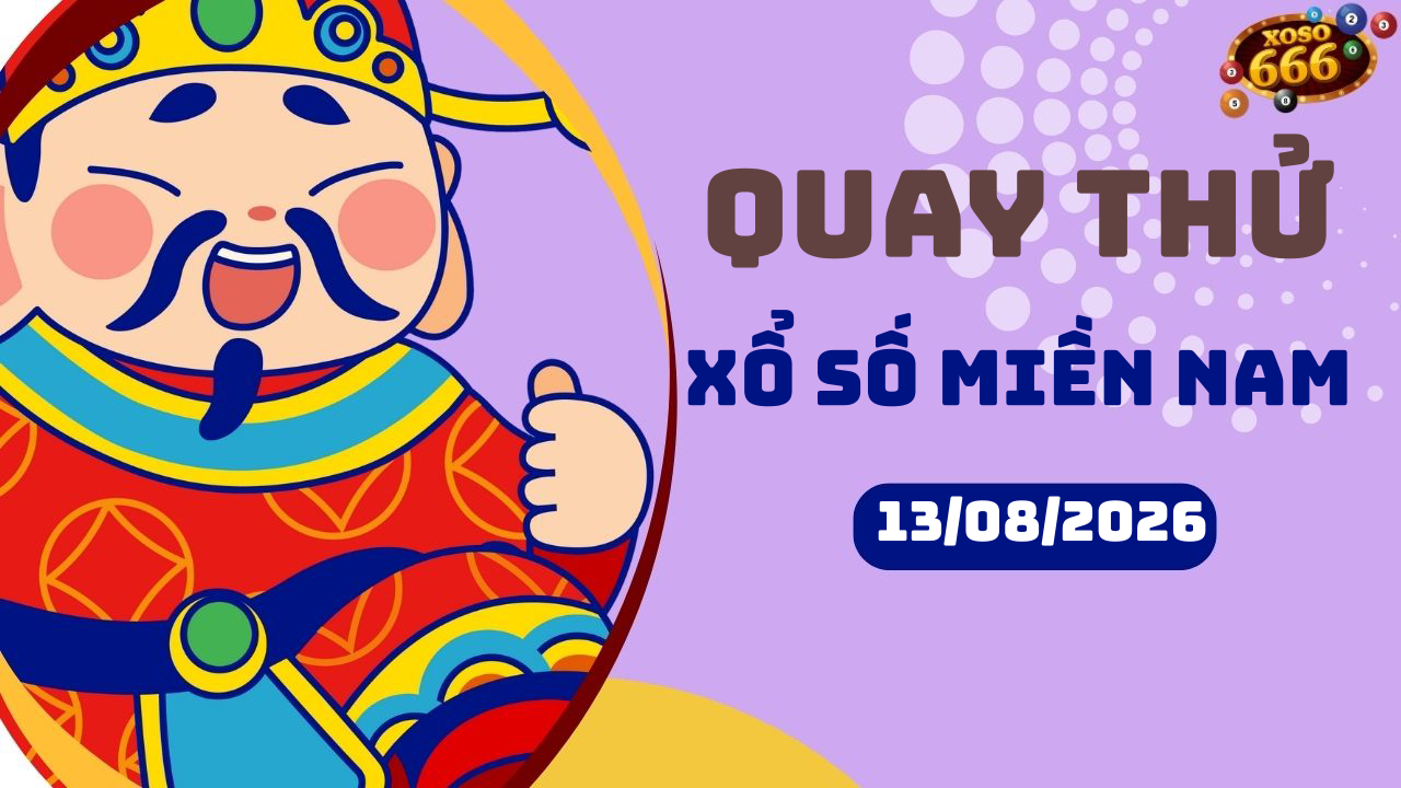 Quay thử XSMN 13/8/2026 - Hôm nay quay thử Xổ Số miền Nam Thứ 5