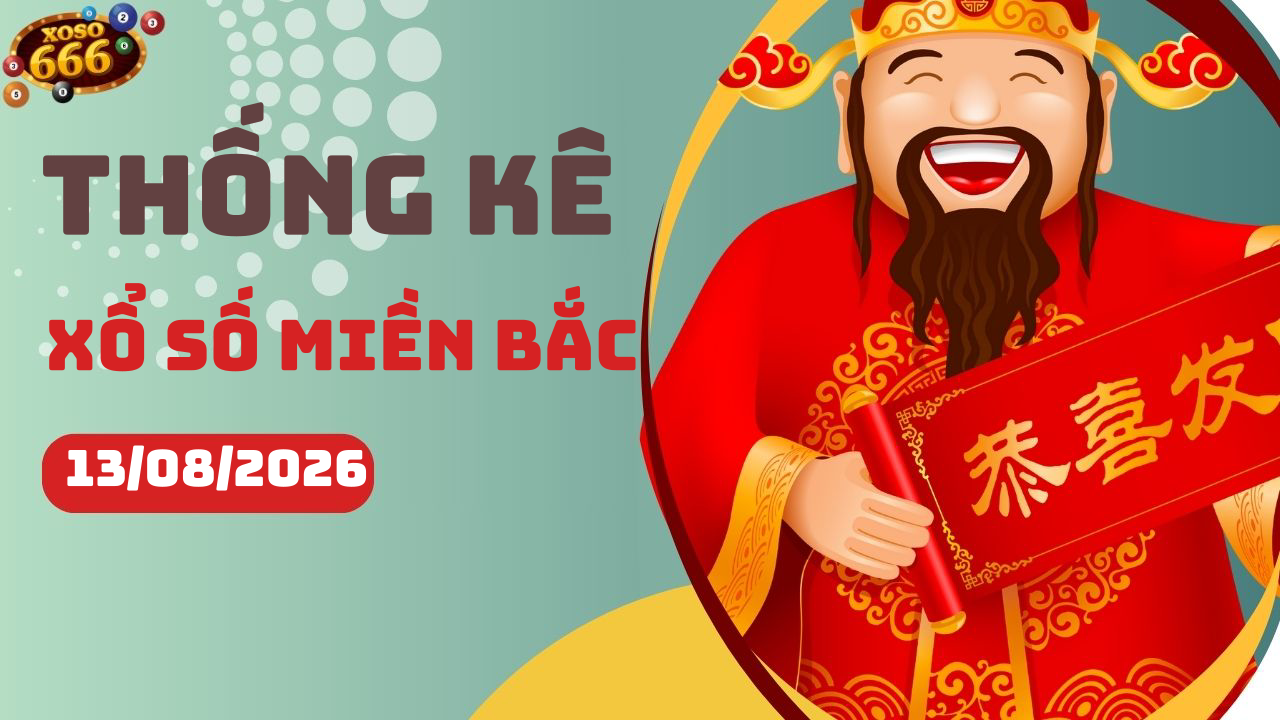 Thống kê XSMB 13/8/2026 hôm nay - Phân tích KQXS Miền Bắc chi tiết