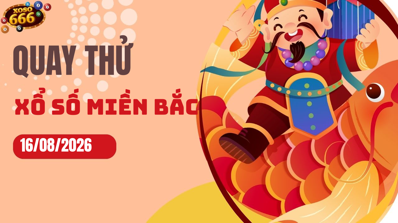 Quay thử XSMB 16/8/2026 hôm nay Chủ nhật