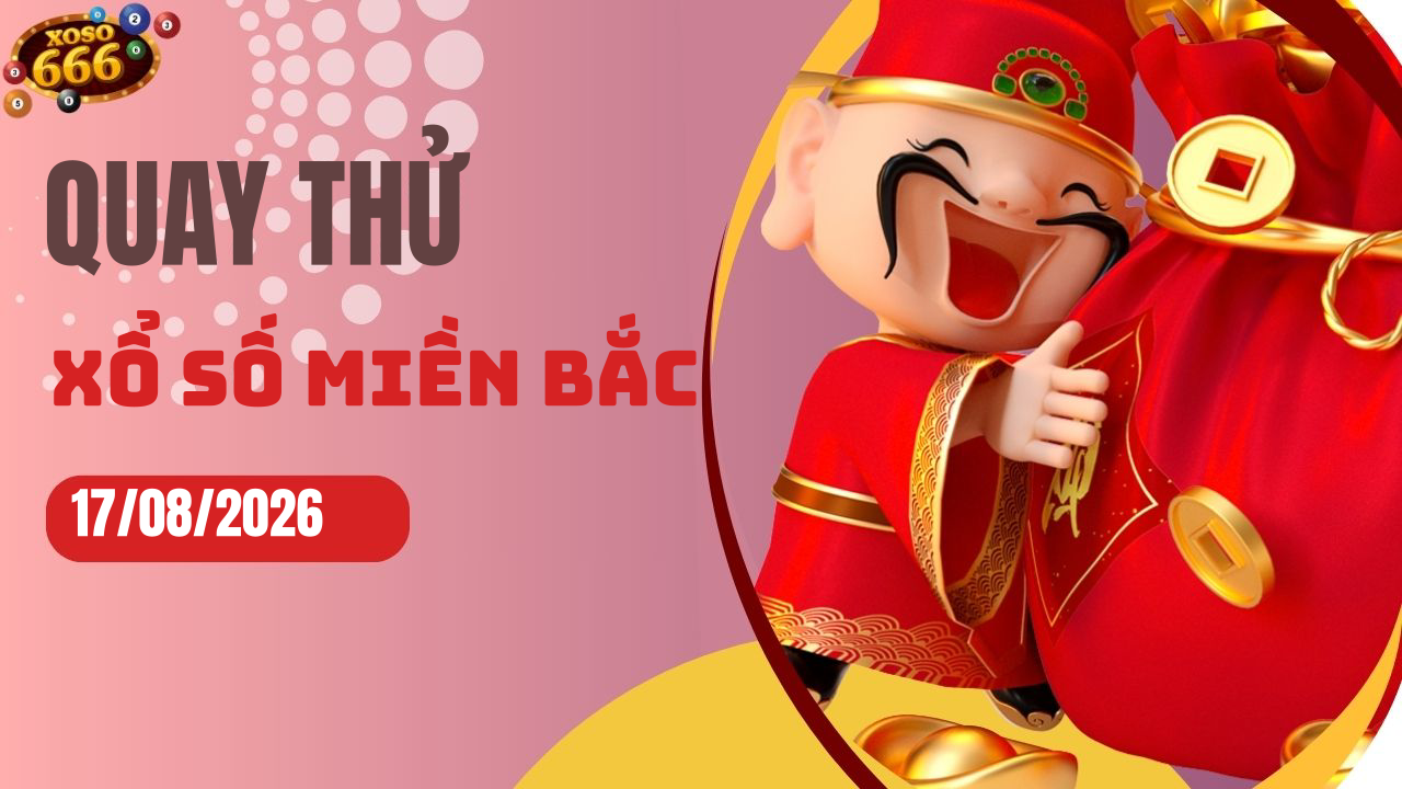 Quay thử XSMB 17/8/2026 hôm nay Thứ 2