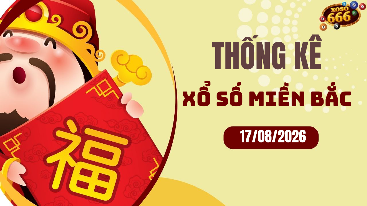 Thống kê XSMB 17/8/2026 hôm nay - Phân tích KQXS Miền Bắc chi tiết