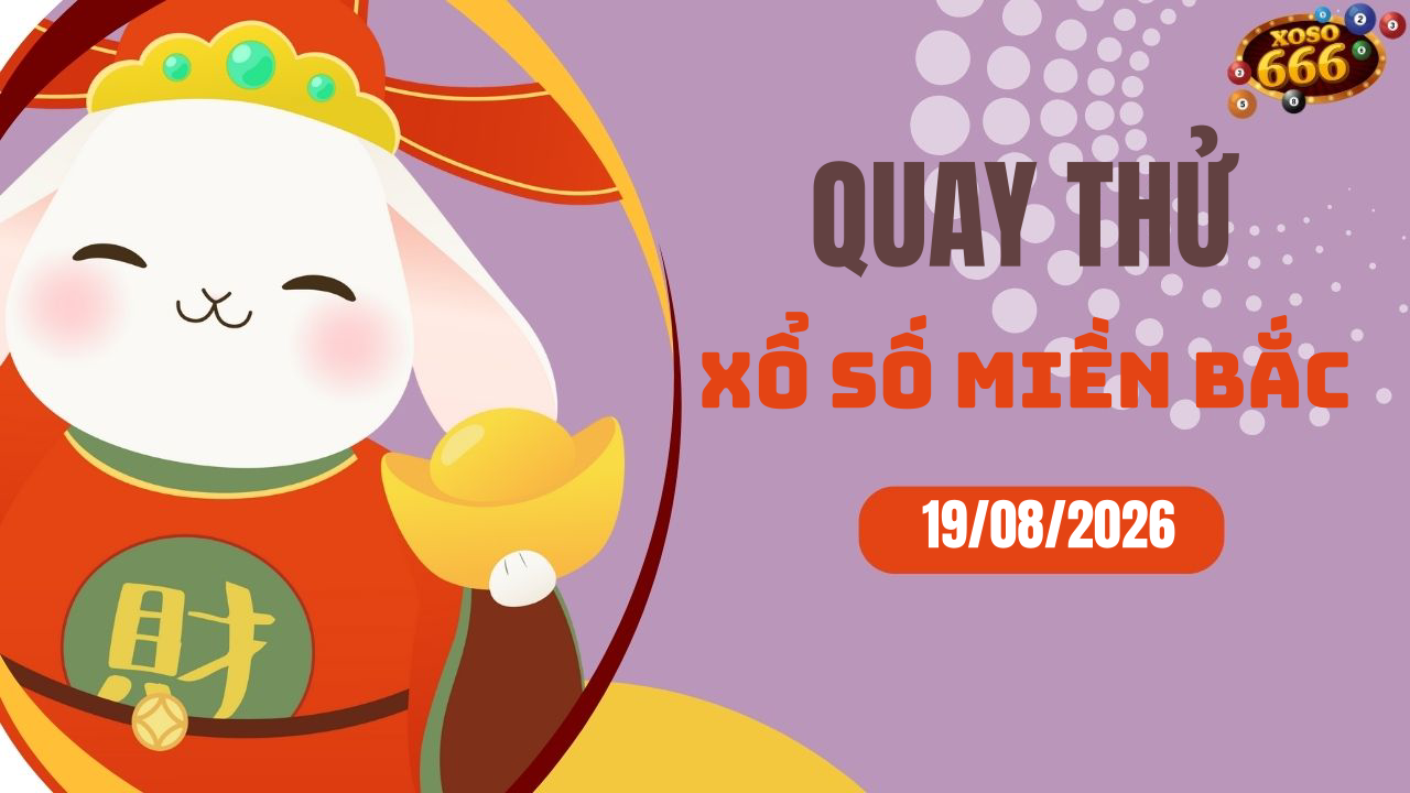 Quay thử XSMB 19/8/2026 hôm nay Thứ 4