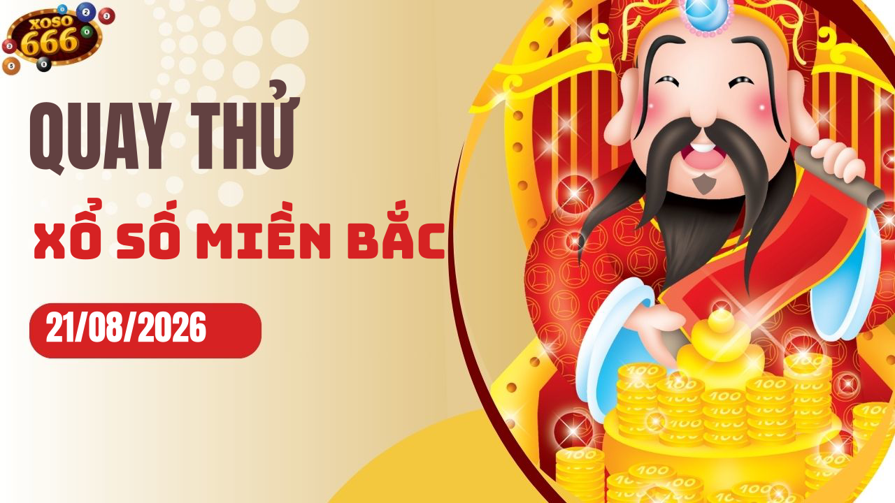 Quay thử XSMB 21/8/2026 hôm nay Thứ 6