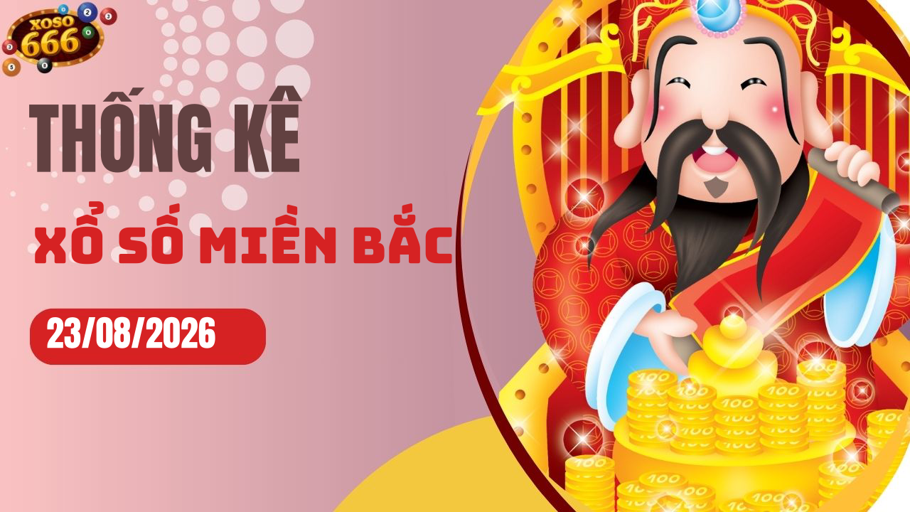Thống kê XSMB 23/8/2026 hôm nay - Phân tích KQXS Miền Bắc chi tiết