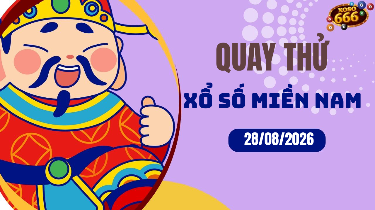 Quay thử XSMN 28/8/2026 - Hôm nay quay thử Xổ Số miền Nam Thứ 6