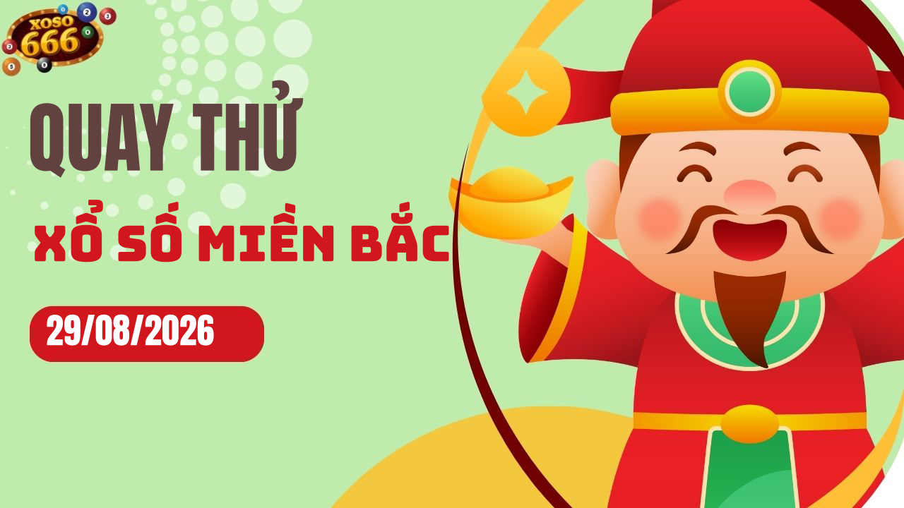 Quay thử XSMB 29/8/2026 hôm nay Thứ 7