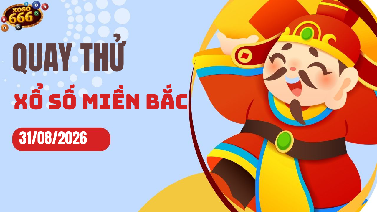 Quay thử XSMB 31/8/2026 hôm nay Thứ 2