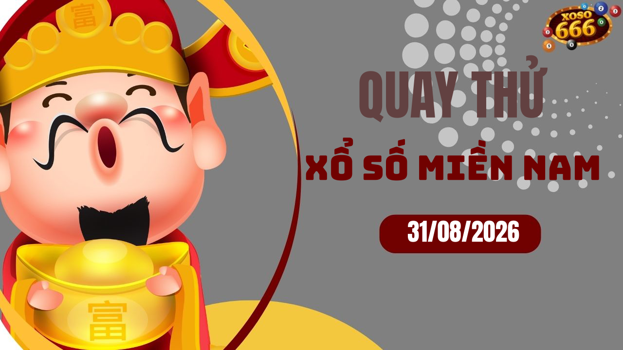 Quay thử XSMN 31/8/2026 - Hôm nay quay thử Xổ Số miền Nam Thứ 2