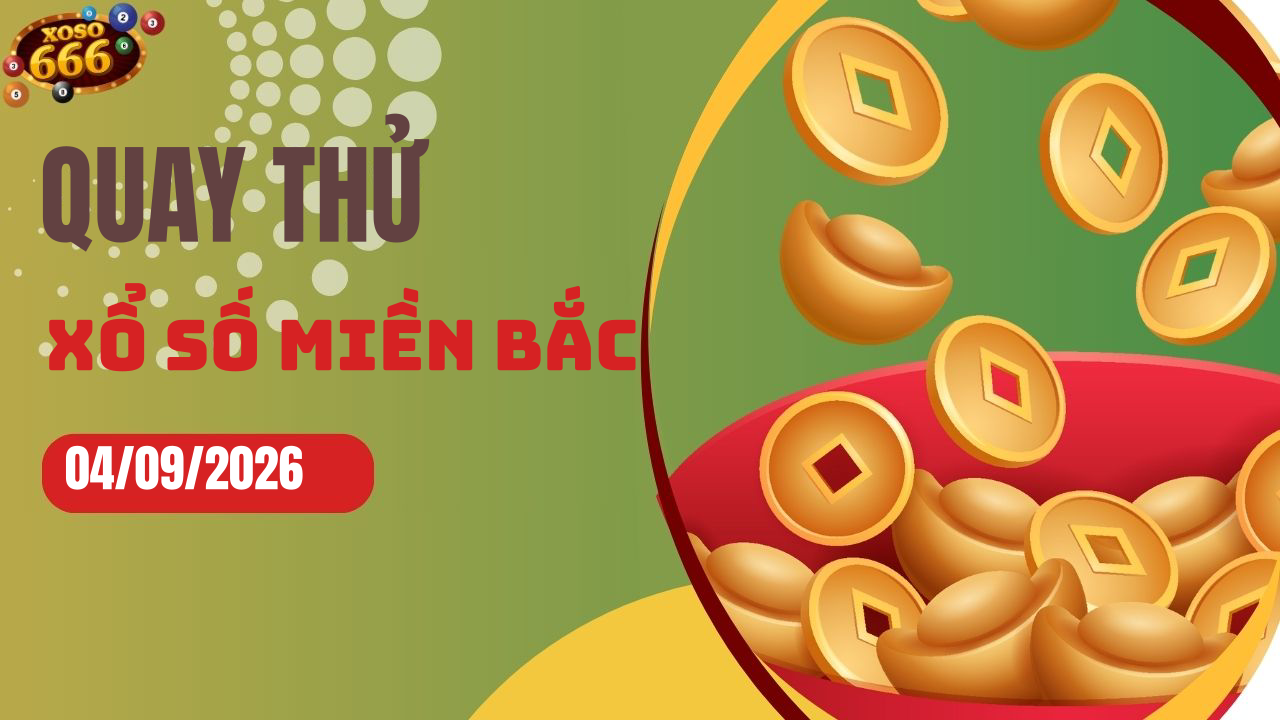 Quay thử XSMB 4/9/2026 hôm nay Thứ 6