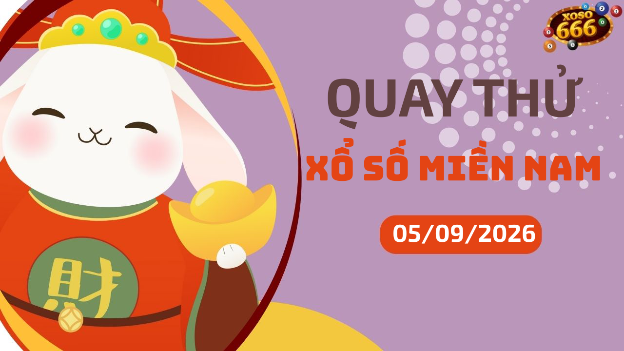 Quay thử XSMN 5/9/2026 - Hôm nay quay thử Xổ Số miền Nam Thứ 7