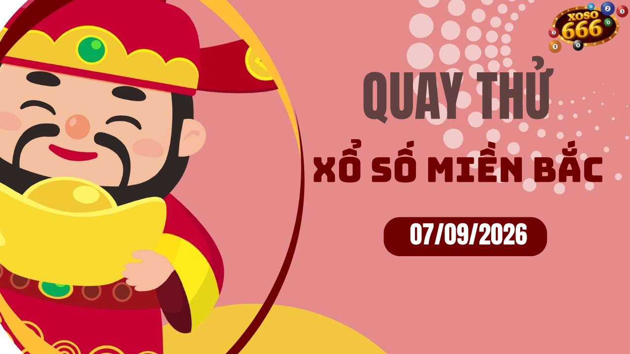 Quay thử XSMB 7/9/2026 hôm nay Thứ 2