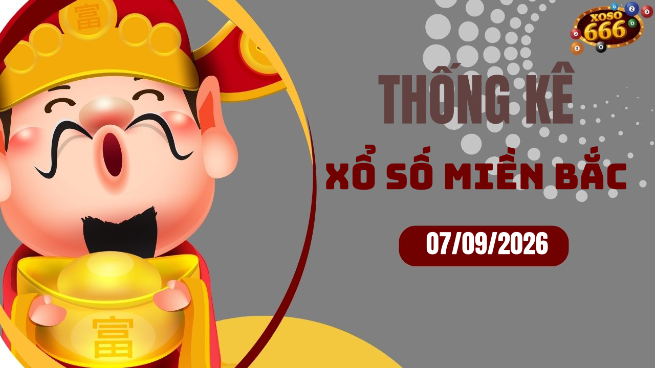 Thống kê XSMB 7/9/2026 hôm nay - Phân tích KQXS Miền Bắc chi tiết