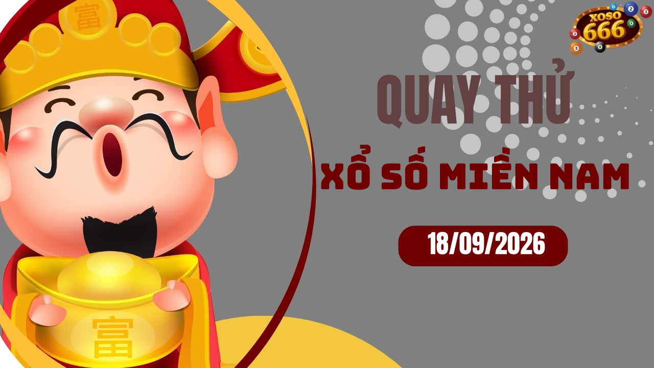 Quay thử XSMN 18/9/2026 - Hôm nay quay thử Xổ Số miền Nam Thứ 6