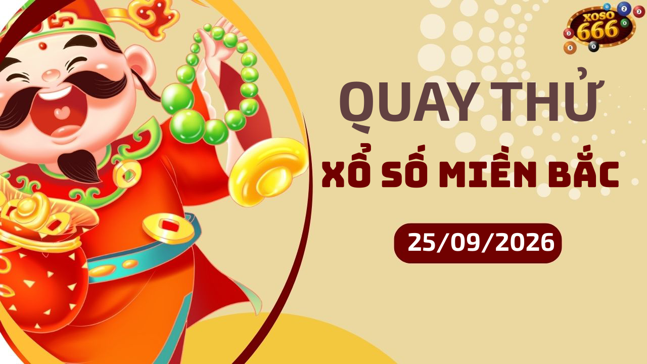 Quay thử XSMB 25/9/2026 hôm nay Thứ 6