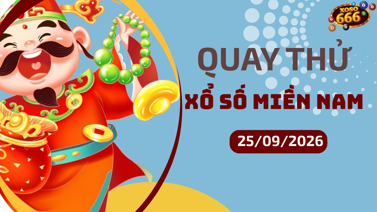 Quay thử XSMN 25/9/2026 - Hôm nay quay thử Xổ Số miền Nam Thứ 6