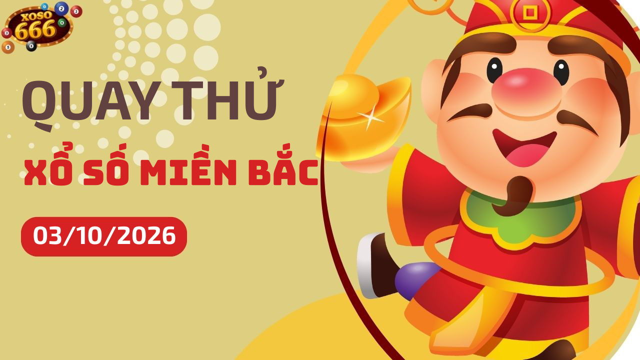 Quay thử XSMB 3/10/2026 hôm nay Thứ 7