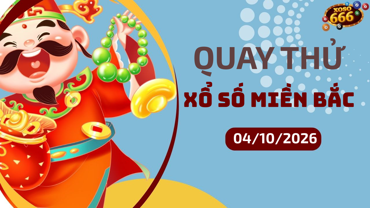 Quay thử XSMB 4/10/2026 hôm nay Chủ nhật