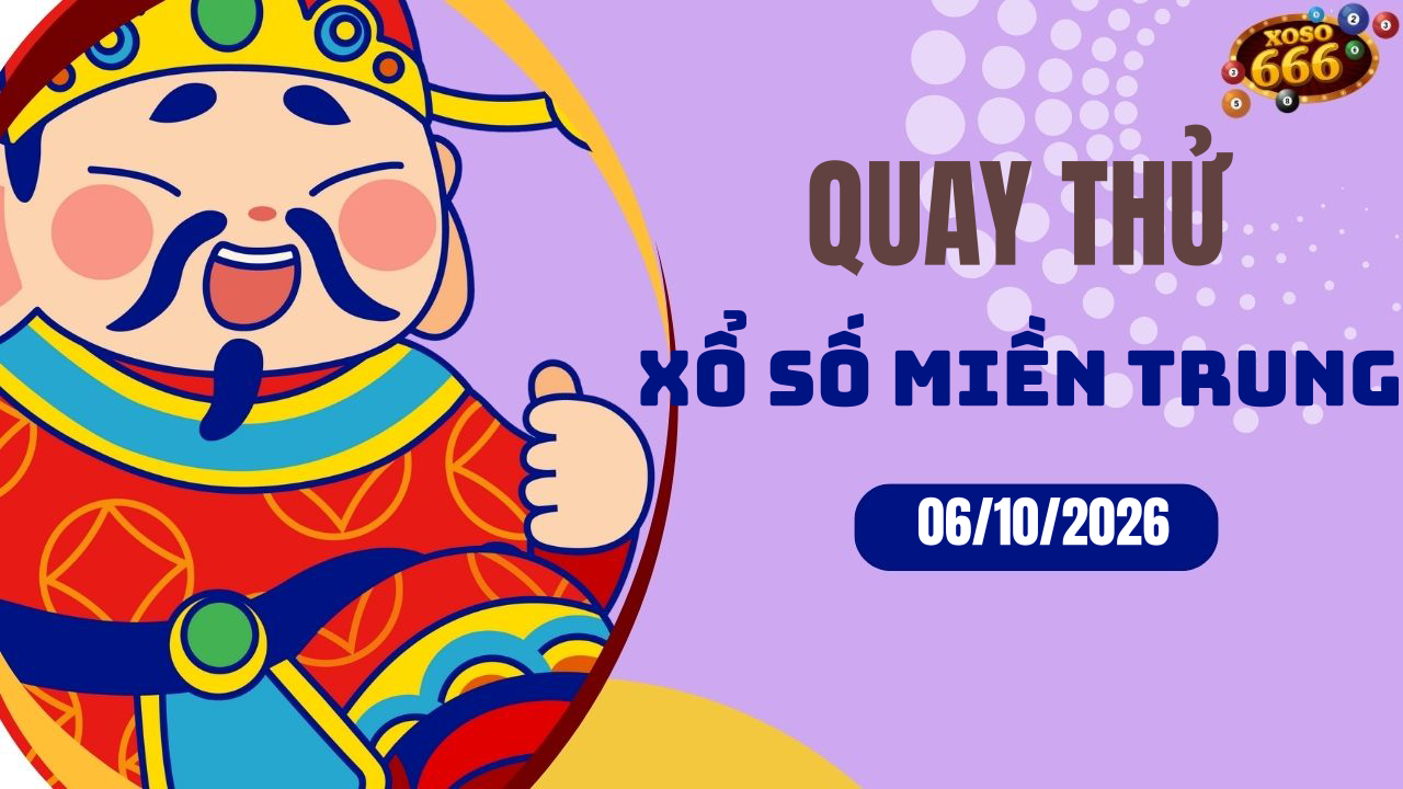 Quay thử XSMT 6/10/2026 - Hôm nay quay thử Xổ Số miền Trung Thứ 3