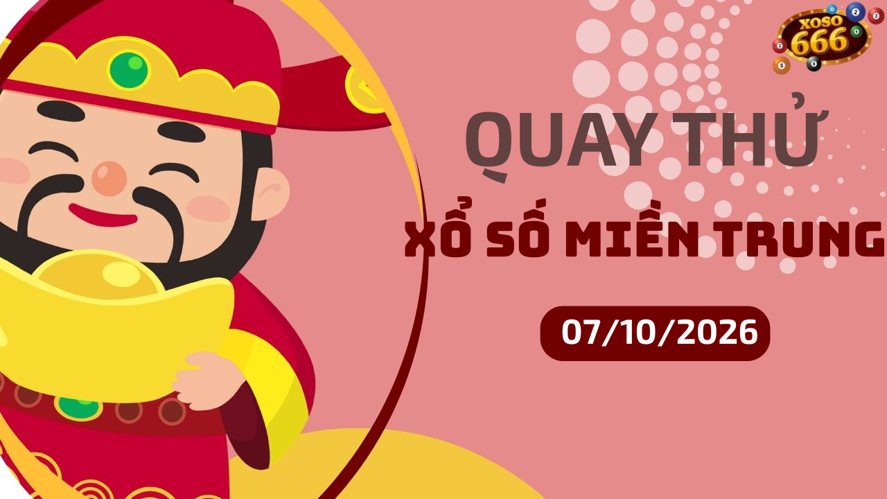 Quay thử XSMT 7/10/2026 - Hôm nay quay thử Xổ Số miền Trung Thứ 4