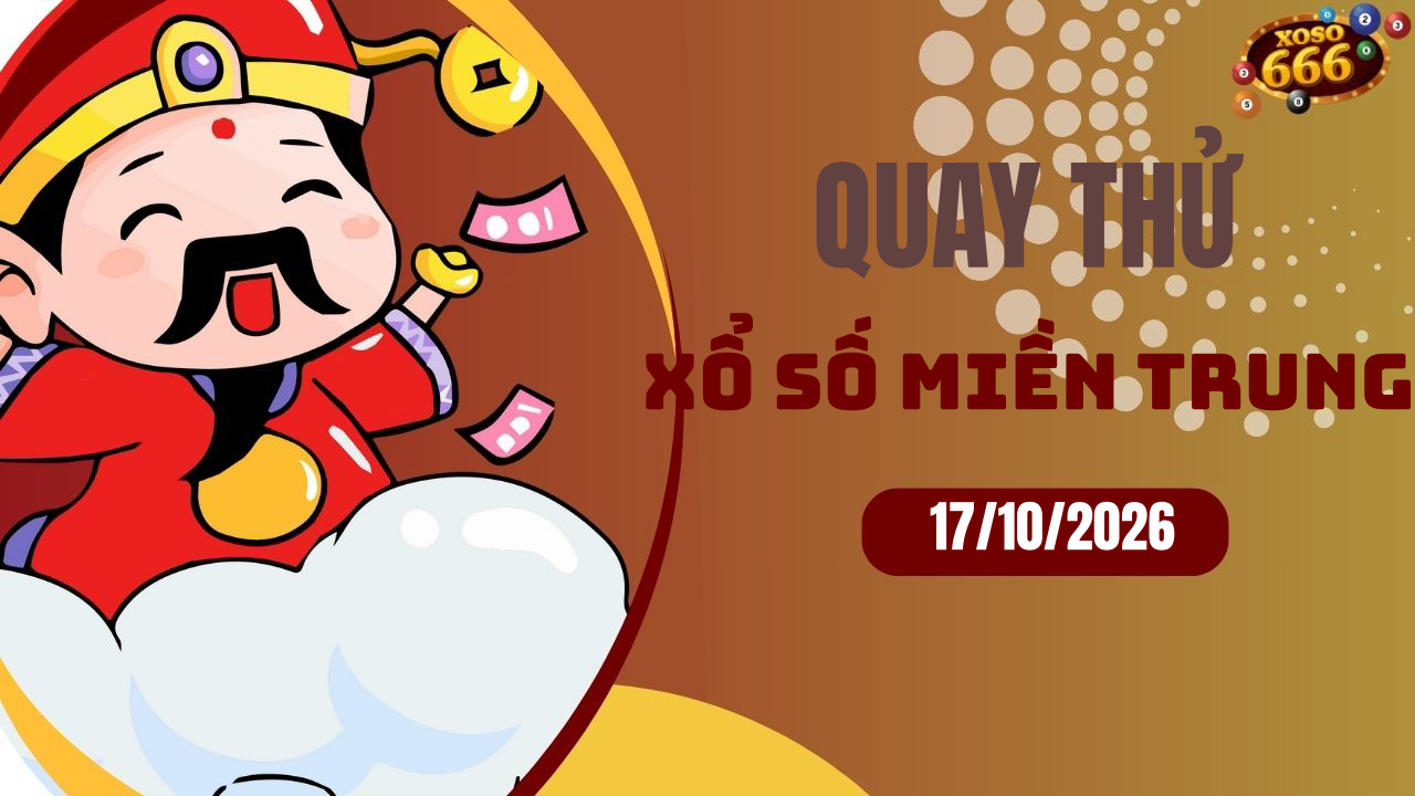 Quay thử XSMT 17/10/2026 - Hôm nay quay thử Xổ Số miền Trung Thứ 7