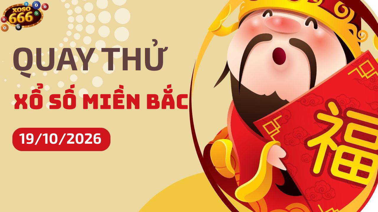 Quay thử XSMB 19/10/2026 hôm nay Thứ 2