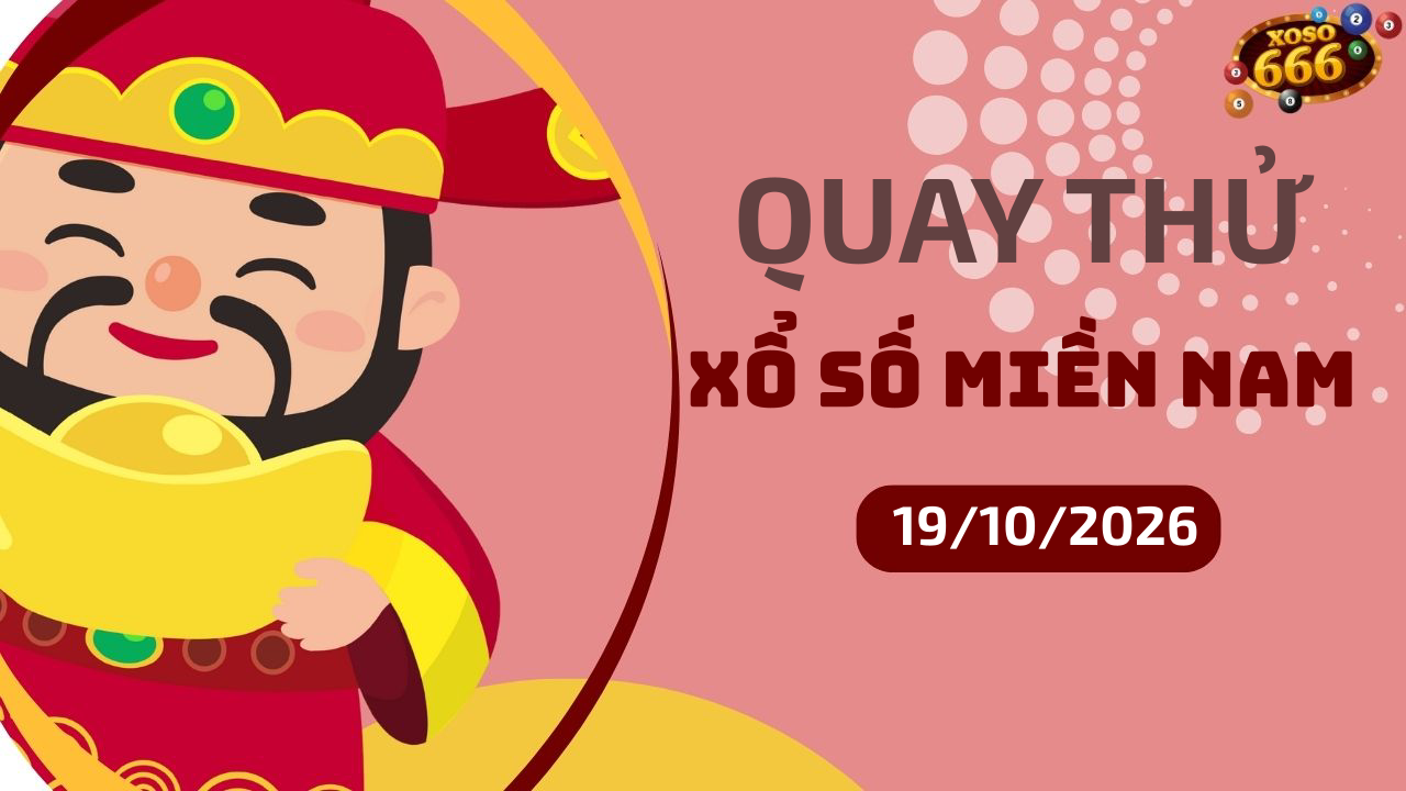 Quay thử XSMN 19/10/2026 – Kết quả quay thử xổ số miền Nam